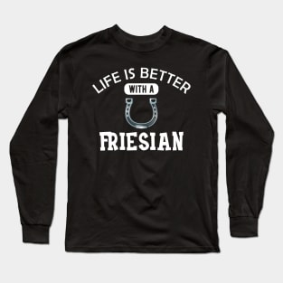 Friesian Horse - Life is better with a friesian Long Sleeve T-Shirt